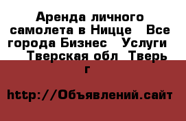 Аренда личного самолета в Ницце - Все города Бизнес » Услуги   . Тверская обл.,Тверь г.